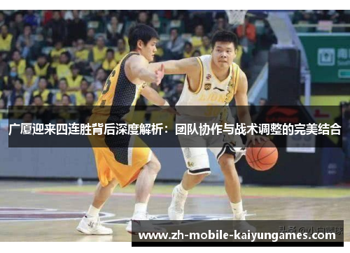 广厦迎来四连胜背后深度解析：团队协作与战术调整的完美结合