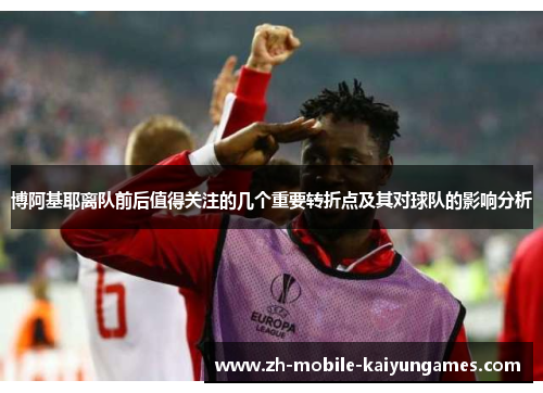 博阿基耶离队前后值得关注的几个重要转折点及其对球队的影响分析