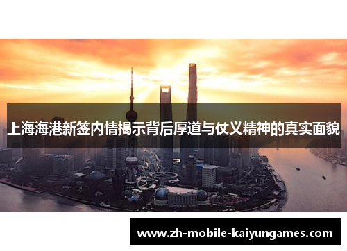 上海海港新签内情揭示背后厚道与仗义精神的真实面貌