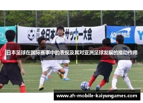 日本足球在国际赛事中的表现及其对亚洲足球发展的推动作用