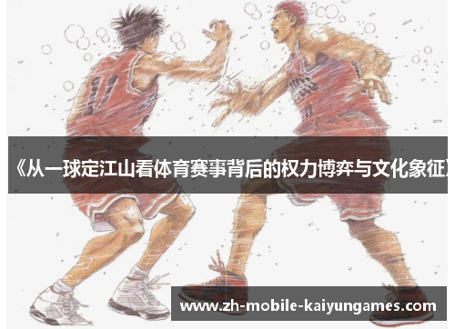 《从一球定江山看体育赛事背后的权力博弈与文化象征》