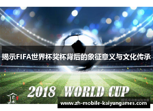 揭示FIFA世界杯奖杯背后的象征意义与文化传承