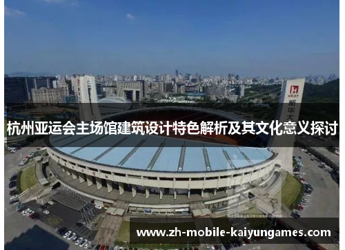 杭州亚运会主场馆建筑设计特色解析及其文化意义探讨