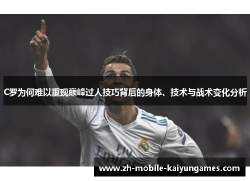 C罗为何难以重现巅峰过人技巧背后的身体、技术与战术变化分析