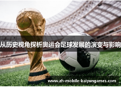 从历史视角探析奥运会足球发展的演变与影响