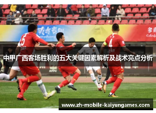 中甲广西客场胜利的五大关键因素解析及战术亮点分析