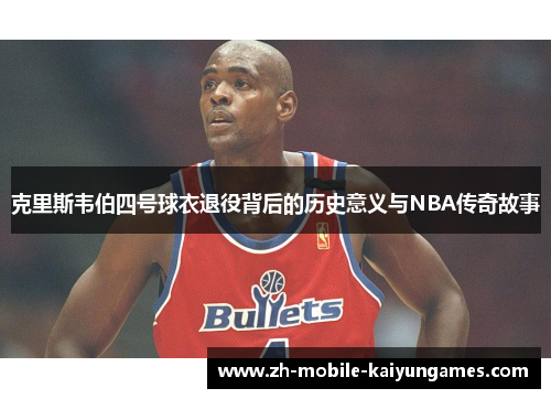 克里斯韦伯四号球衣退役背后的历史意义与NBA传奇故事