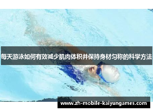 每天游泳如何有效减少肌肉体积并保持身材匀称的科学方法