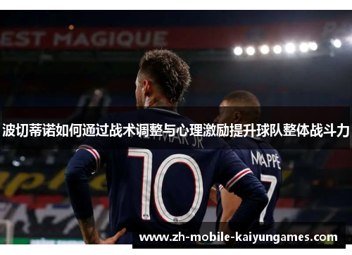 波切蒂诺如何通过战术调整与心理激励提升球队整体战斗力