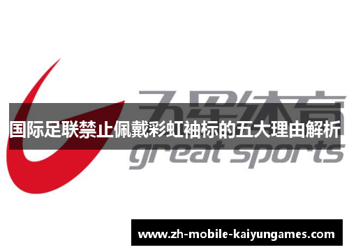 国际足联禁止佩戴彩虹袖标的五大理由解析 国际足联禁止佩戴彩虹袖标的五大理由解析