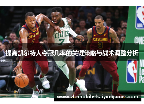 提高凯尔特人夺冠几率的关键策略与战术调整分析