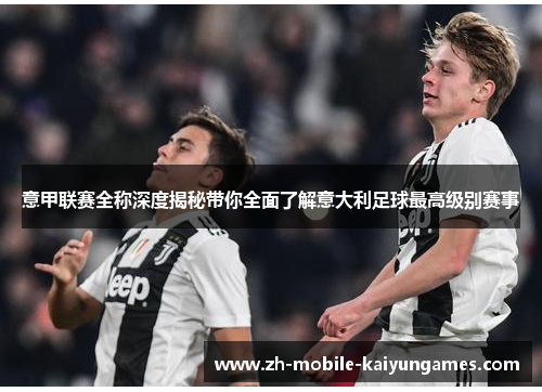 意甲联赛全称深度揭秘带你全面了解意大利足球最高级别赛事