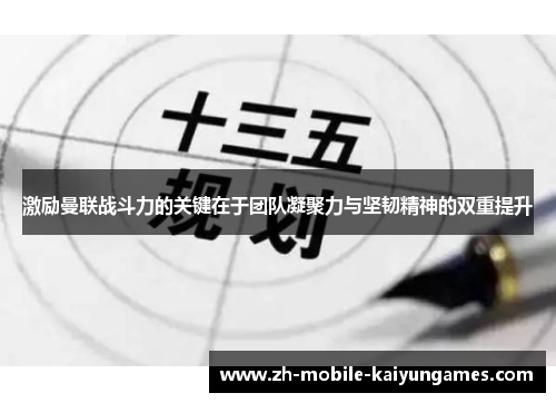 激励曼联战斗力的关键在于团队凝聚力与坚韧精神的双重提升