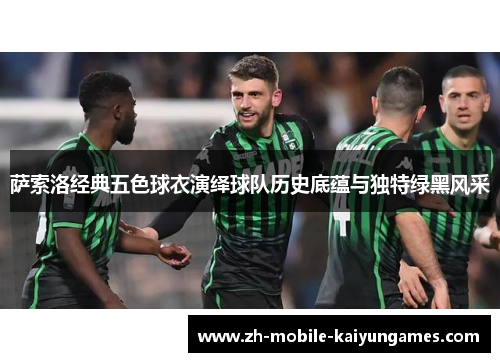 萨索洛经典五色球衣演绎球队历史底蕴与独特绿黑风采 萨索洛经典五色球衣演绎球队历史底蕴与独特绿黑风采