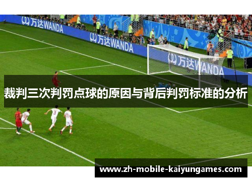 裁判三次判罚点球的原因与背后判罚标准的分析 裁判三次判罚点球的原因与背后判罚标准的分析