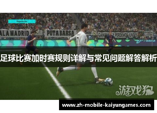 足球比赛加时赛规则详解与常见问题解答解析 足球比赛加时赛规则详解与常见问题解答解析