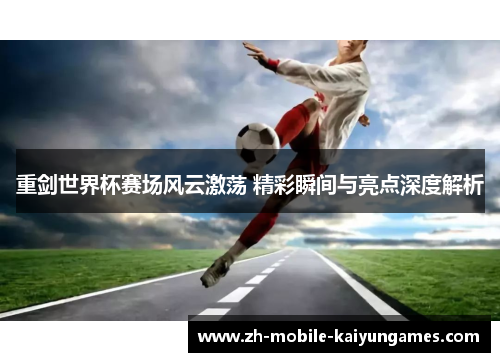 重剑世界杯赛场风云激荡 精彩瞬间与亮点深度解析 重剑世界杯赛场风云激荡 精彩瞬间与亮点深度解析