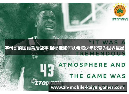 字母哥的国籍背后故事 揭秘他如何从希腊少年蜕变为世界巨星 字母哥的国籍背后故事 揭秘他如何从希腊少年蜕变为世界巨星