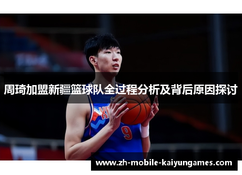 周琦加盟新疆篮球队全过程分析及背后原因探讨 周琦加盟新疆篮球队全过程分析及背后原因探讨