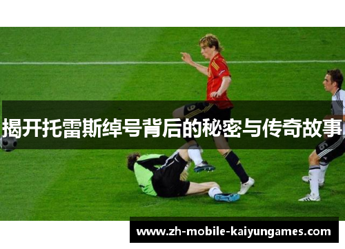 揭开托雷斯绰号背后的秘密与传奇故事 揭开托雷斯绰号背后的秘密与传奇故事