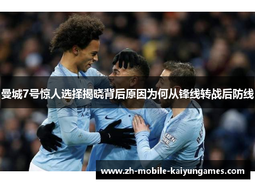 曼城7号惊人选择揭晓背后原因为何从锋线转战后防线 曼城7号惊人选择揭晓背后原因为何从锋线转战后防线