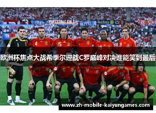 欧洲杯焦点大战希季尔迎战C罗巅峰对决谁能笑到最后 欧洲杯焦点大战希季尔迎战C罗巅峰对决谁能笑到最后