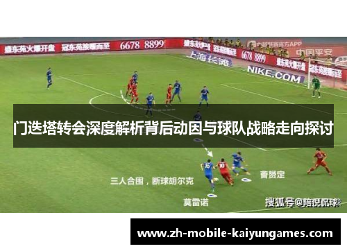 门迭塔转会深度解析背后动因与球队战略走向探讨 门迭塔转会深度解析背后动因与球队战略走向探讨