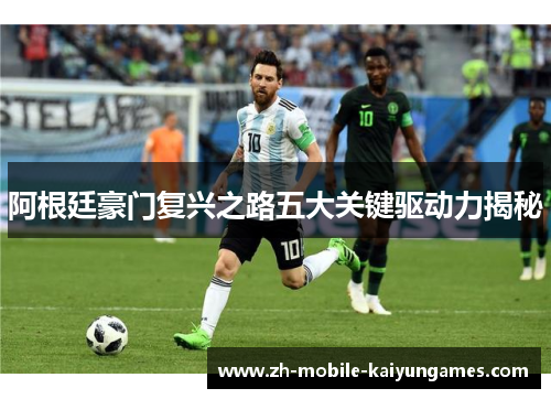 阿根廷豪门复兴之路五大关键驱动力揭秘 阿根廷豪门复兴之路五大关键驱动力揭秘