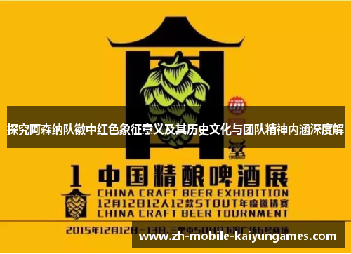 探究阿森纳队徽中红色象征意义及其历史文化与团队精神内涵深度解 探究阿森纳队徽中红色象征意义及其历史文化与团队精神内涵深度解