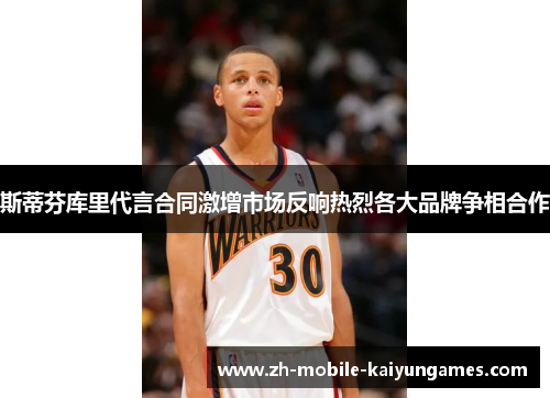 斯蒂芬库里代言合同激增市场反响热烈各大品牌争相合作