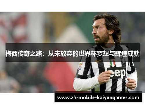 梅西传奇之路：从未放弃的世界杯梦想与辉煌成就