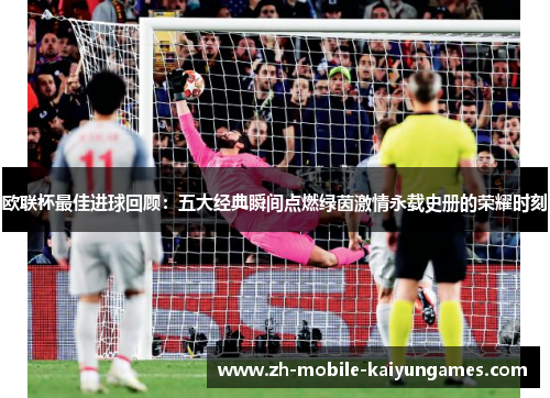 欧联杯最佳进球回顾：五大经典瞬间点燃绿茵激情永载史册的荣耀时刻