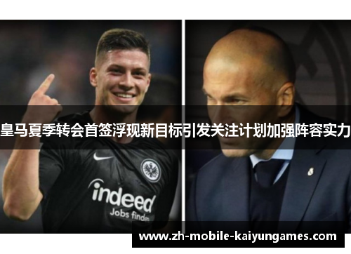 皇马夏季转会首签浮现新目标引发关注计划加强阵容实力