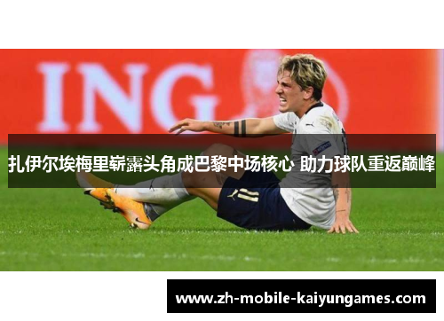 扎伊尔埃梅里崭露头角成巴黎中场核心 助力球队重返巅峰