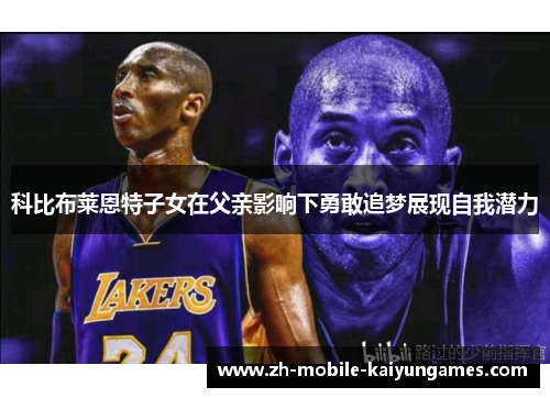 科比布莱恩特子女在父亲影响下勇敢追梦展现自我潜力