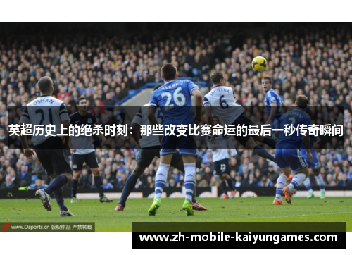 英超历史上的绝杀时刻：那些改变比赛命运的最后一秒传奇瞬间