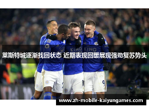 莱斯特城逐渐找回状态 近期表现回暖展现强劲复苏势头
