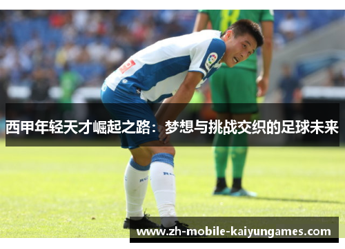 西甲年轻天才崛起之路：梦想与挑战交织的足球未来