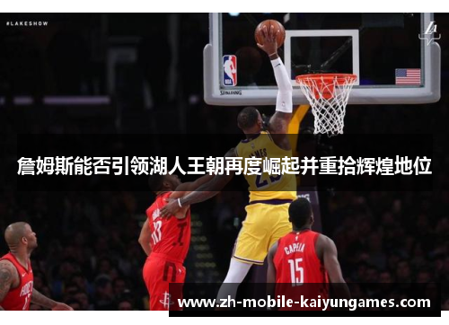 詹姆斯能否引领湖人王朝再度崛起并重拾辉煌地位